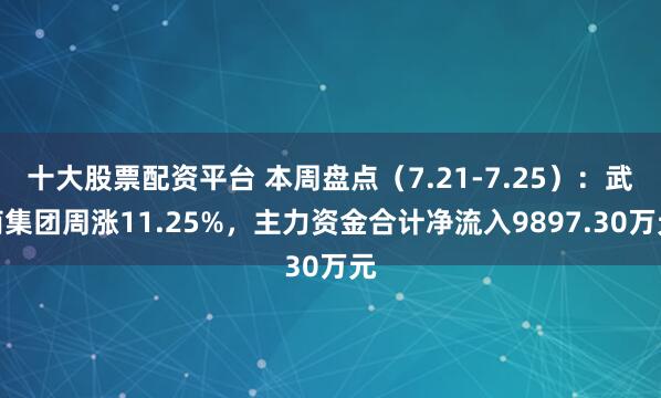 十大股票配资平台 本周盘点（7.21-7.25）：武商集团周涨11.25%，主力资金合计净流入9897.30万元